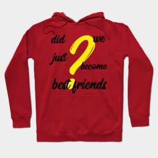 did we just become best friends Hoodie
